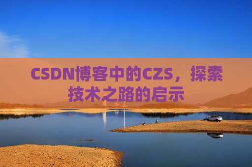 CSDN博客中的CZS，探索技术之路的启示